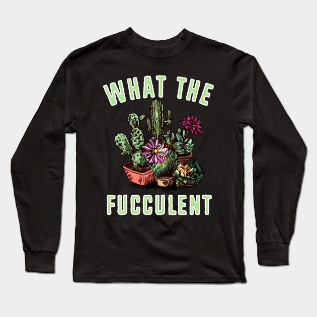 What the Fucculent Gardening Design Long Sleeve T-Shirt by FilsonDesigns